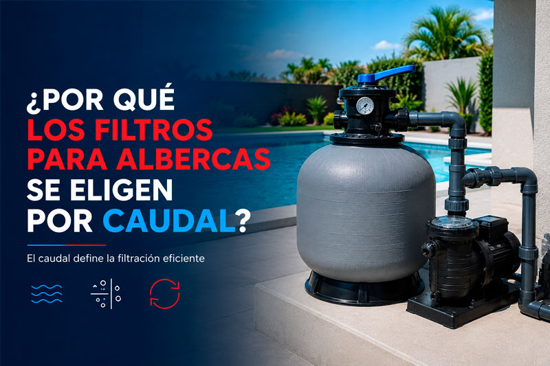 ¿Por qué los filtros para albercas se eligen por caudal?